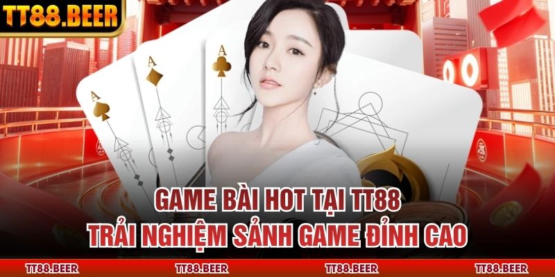 Game Bài Hot Tại Tt88 – Trải Nghiệm Sảnh Game Đỉnh Cao