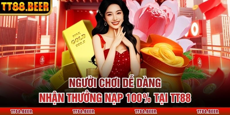 Người chơi dễ dàng nhận thưởng nạp 100% tại TT88