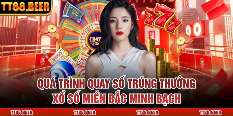 Quá trình quay số trúng thưởng xổ số miền Bắc minh bạch